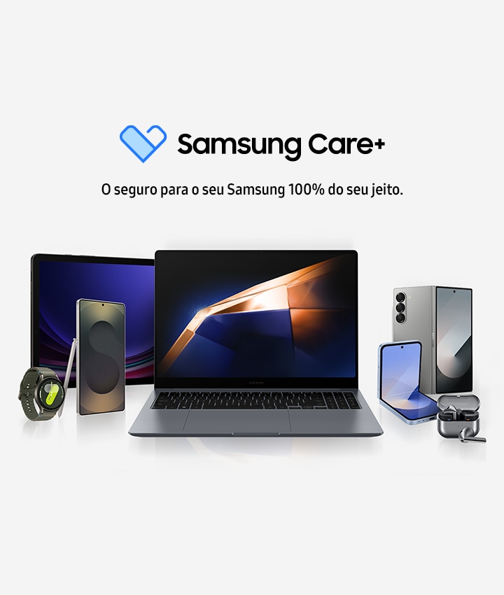 Samsung Care+ O seguro para o seu Samsung 100% do seu jeito