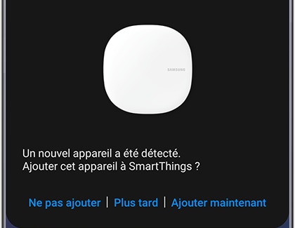 Si l’appareil que vous souhaitez ajouter à SmartThings est détecté automatiquement, une fenêtre contextuelle apparaîtra pour vous inviter à compléter la procédure. Touchez Ajouter maintenant.