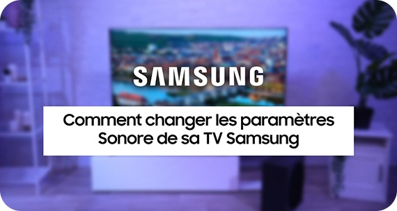 Comment régler les paramètres sonores de sa TV Samsung ?