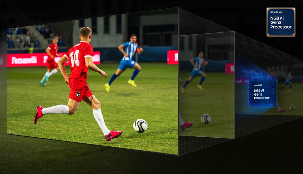 Samsung NQ8 AI Gen3 Processor works behind layered screens. When the processor powers on, the effect ripples through the layered screens to optimize the picture at the forefront. The details of the ball, shoes and jersey of a player in a soccer match are upscaled to great clarity.