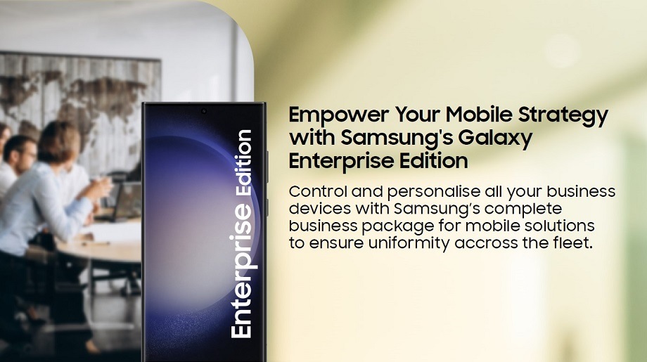 Empower Your Mobile Strategy with Samsung's Galaxy Enterprise Edition  Control and personalise all your business devices with Samsung’s complete business package for mobile solutions to ensure uniformity across the fleet.