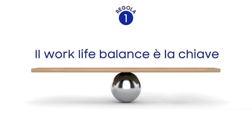 Regola 1: Il work life balance è la chiave