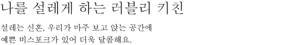 나를 설레게 하는 러블리 키친 - 설레는 신혼, 우리가 마주 보고 앉는 공간에 예쁜 비스포크가 있어 더욱 달콤해요.