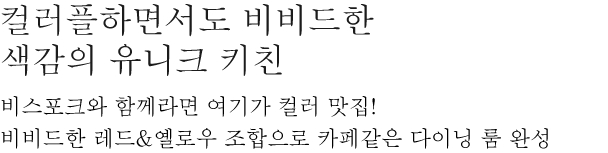 컬러플하면서도 비비드한 색감의 유니크 키친 - 비스포크와 함께라면 여기가 컬러 맛집! 비비드한 레드&옐로우 조합으로 카페같은 다이님 룸 완성