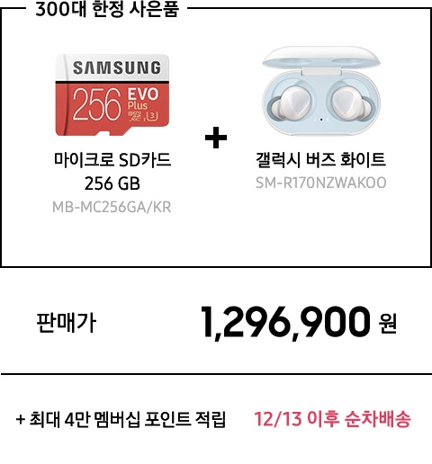 300대 한정 사은품, 마이크로 SD 카드 256GB MB-MC256GA/KR + 갤럭시 버즈 화이트 SM-R170NZWAKOO, 판매가 1,296,900원, + 최대 4만 멤버십 포인트 적립 *12/13 이후 순차배송