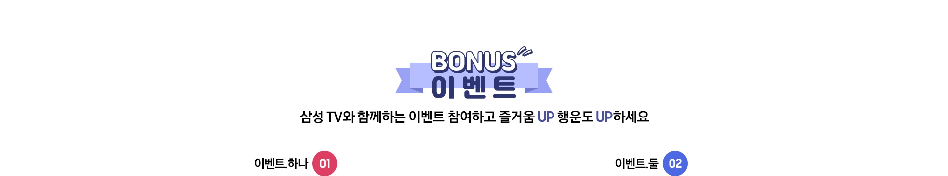 Bonus 이벤트!! 삼성 TV와 함께하는 이벤트 참여하고 즐거움 UP 행운도 UP하세요