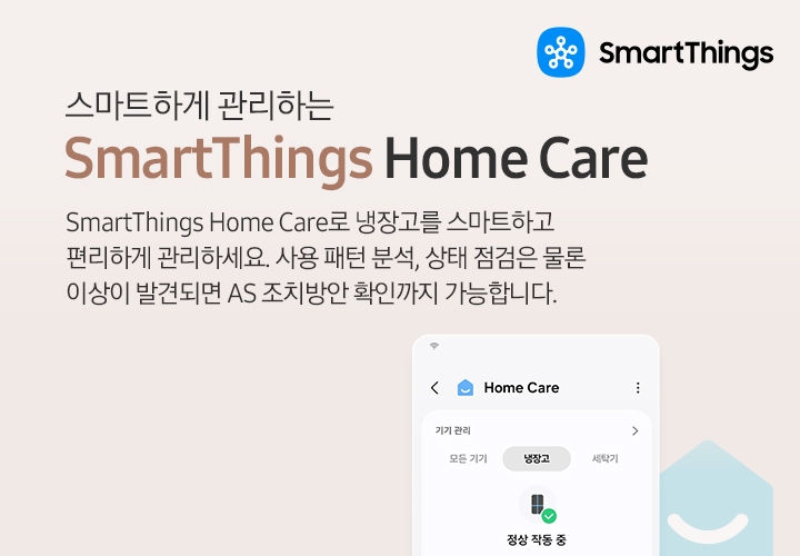 스마트하게 관리하는 SmartThings Home Care. SmartThings Home Care로 냉장고를 스마트하고 편리하게 관리하세요. 사용 패턴 분석, 상태 점검은 물론 이상이 발견되면 AS 조치방안 확인까지 가능합니다. 우측에는 Home Care 앱 화면에서 냉장고가 정상 작동 중인 화면이 나와있고 우측 상단에 SmartThings 로고가 나와있습니다.