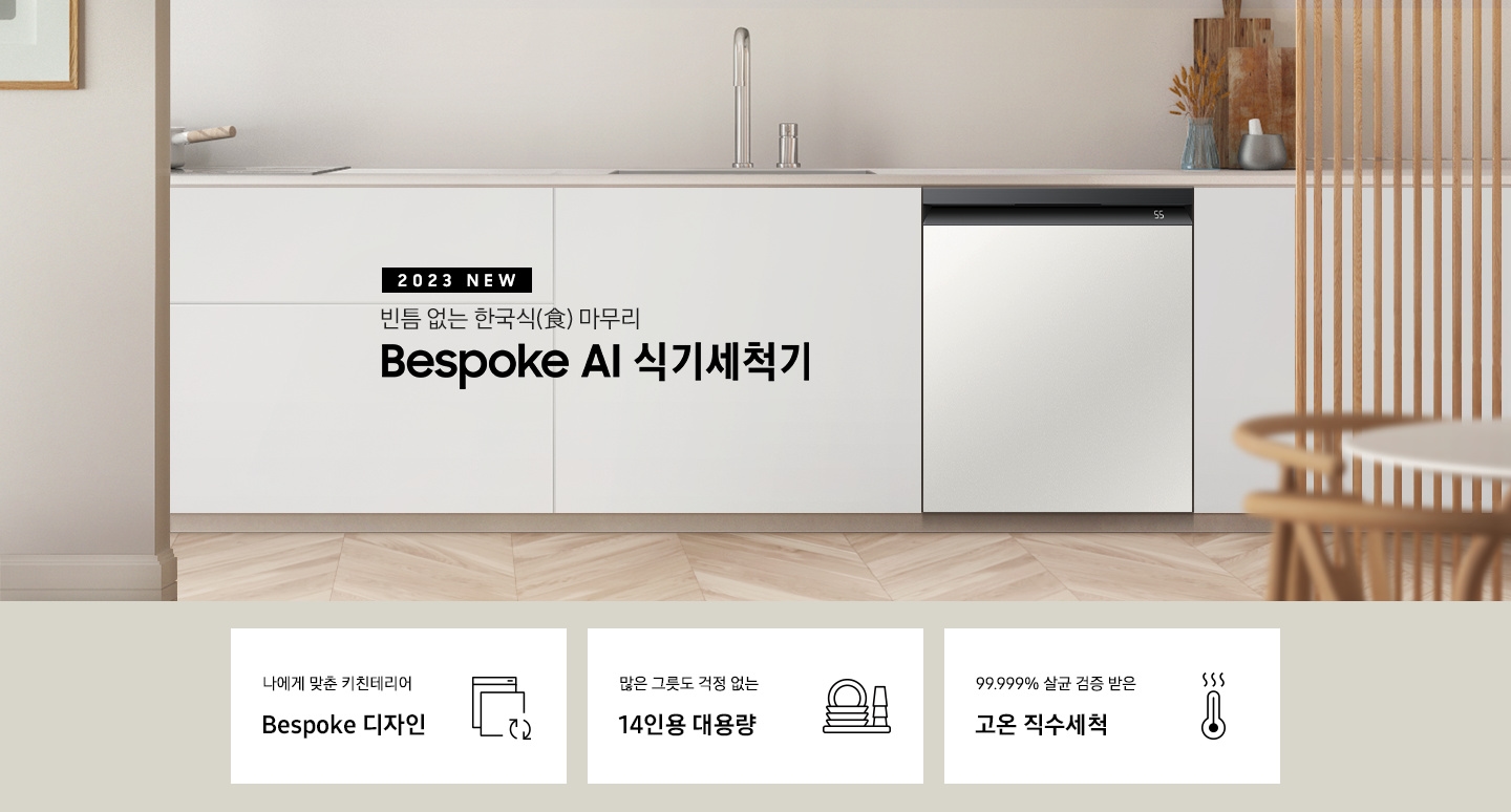 2023 NEW. 빈틈 없는 한국식(食) 마무리 BESPOKE 식기세척기. 아이보리색 패널 싱크대 가운데 은색 수전이 보이고 오른쪽으로 키친핏 빌트인으로 설치된 블랙 바디의 식기세척기가 쉬머 바이올렛패널, 글램 화이트패널, 글램 네이비패널, 코타 차콜패널 순서로 변하고 있습니다. 하단 3POD에는 '나에게 맞춘 키친테이러 BESPOKE 디자인' 문구와 비스포트 아이콘, '많은 그릇도 걱정 없는 14인용 대용량' 문구와 접시, 컵이 차곡차곡 쌓인 아이콘, '99.999% 살균 검증 받은 고온 직수세척' 문구와 75℃를 표시하는 온도계 아이콘, 이 보여집니다.