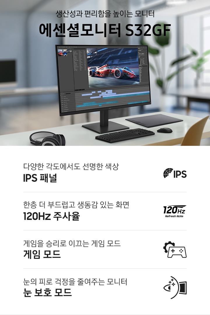 책상 위에 키보드 및 마우스와 함께 모니터가 놓여있습니다. 모니터 화면에는작업중인 어도비 포토샵과 어도비 프리미어 프로 화면을 보여주고 있으며 자동차 경주 장면을 보여주고 있습니다.아래 이미지에는 4가지의 아이콘과 문구가 보입니다. 가장 왼쪽에는 IPS라는 아이콘이 보이고, 아래에는 다양한 각도에서도 선명한 색상 이라는 문구와 IPS 패널 이라는 문구가 보입니다. 그 오른쪽에는 100Hz Refresh Rate 라는 아이콘이 보이고, 아래에는 한층 더 부드럽고 생동감 있는 화면 이라는 문구와 100Hz 주사율 이라는 문구가 보입니다. 그 오른쪽에는 게임패드와 톱니바퀴 아이콘이 보이고, 아래에는 게임을 승리로 이끄는 게임 모드 라는 문구와 게임 모드 문구가 보입니다. 그 오른쪽에는 모니터의 왼쪽 단면 아이콘과 함께 우측 상단으로 희미하게 동일한 모니터의 왼쪽 단면 아이콘이 겹쳐져 보이며 이 모니터 아이콘들의 왼쪽엔 위/아래 화살표와 모니터 아이콘들의 윗쪽엔 좌우 끝이 아래 방향으로 휘어진 화살표가 한 세트인 아이콘이 보이고, 그 아래에 최적의 편안함을 위한 자유로운 조절 이라는 문구와 인체공학적인 디자인 이라는 문구가 보입니다.