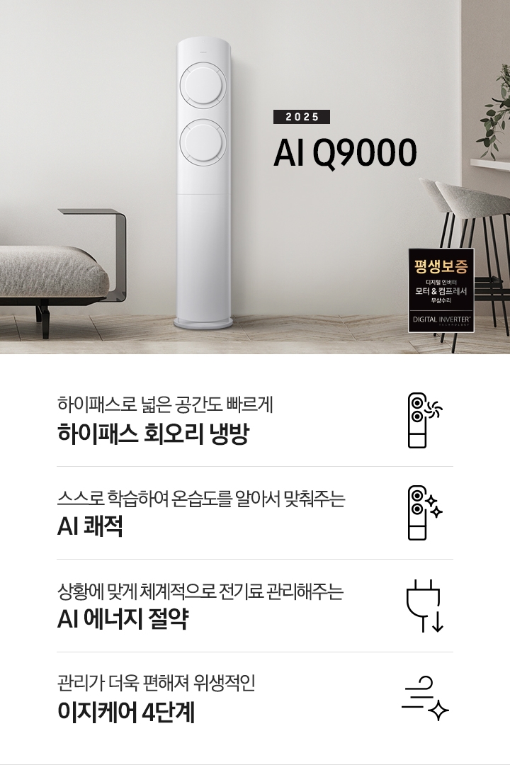 베이지 톤의 거실공간에 좌측엔 그레이톤의 쇼파가 보여지고 그앞에 동그란 탁자가 보여집니다. 쇼파 우측 가운데 2025 AI Q9000 타이틀과 에어컨이 보여지고 우측 끝에는 아일랜드바가 보여집니다. 하단에 평생보증 마크가 보여집니다. 하단에 네개의 키포인트가 보여지고 좌측 부터, 하이패스 넓은 공간도 빠르게 하이패스 회오리 냉방, 상황에 맞게 체계적으로 정기료를 관리해주는 AI 에너지 절약, 관리가더욱 편해져 위생적인 이지케어 4단계, 공간에 컬러를 더하다 우리집에 어울리는 BESPOKE 컬러 적용