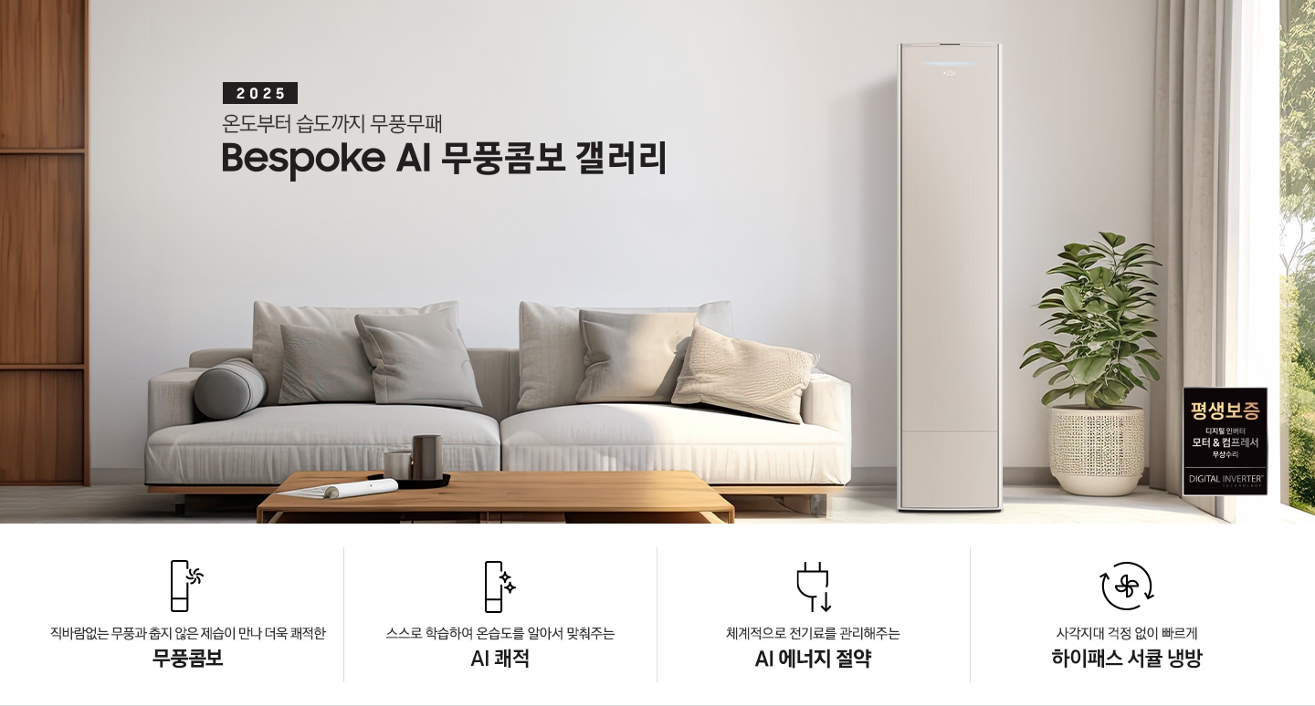 2025 BESPOKE AI 무풍콤보 갤러리 타이틍이 보여지며 좌측에 통창이 있는 거실 및 다이닝 공간에 가운데 우트톤의 6인용 식탁이  보여지며 촤측 통창 옆에 무풍콤보 갤러리 에어컨이 보여지고 각각 좌우 앞 에 동일한 우드톤의 식탁 의자가 있으며 정면 벽면에 초록색의 긴 쇼파 형식의 식탁 의자가 보여집니다. 좌측 통창 옆 벽면에 무풍콤보 갤러리 에어컨이 보여지며 좌측 하단에 모터 &컴프레서 평생보증 마크가 보여집니다. 이미지 하단에 특장점 관련 아이콘과 설명이 보여지며 좌측 부터 직바람 없는 무풍과 춥지 않은 제습이 만나 더욱 쾌적한 무풍콤보 문구와 함께 갤러리 에어컨 아이콘에 바랆팬이 함께있는 아이콘이 보여지고, 상황에 맞게 체계적으로 전기룔르 관리해주는 AI 에너지 절약 문구과 함께 플로그에 아래로 향하는아이콘이 함께 보여집니다.