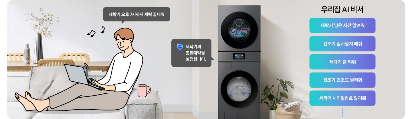 쇼파에 앉아 노트북을 하고 있는 남성이 '세탁기 오후 7시까지 해줘' 라고 말하는 일러스트가 나와있습니다. 우측에 Bespoke AI 세탁기 빅스비 음성인식이 작동하여 '오후 7시로 세탁기 종료 예약을 설정했어요' 라는 문구가 나오고 있습니다. 빅스비 음성인식으로 가능한 문구가 나와있습니다. 우리집 AI 비서-세탁기 남은 시간 알려줘, 건조기 일시정지 해줘, 세탁기 불 켜줘, 건조기 건조 올려줘, 세탁기 시리얼번호 알려줘.