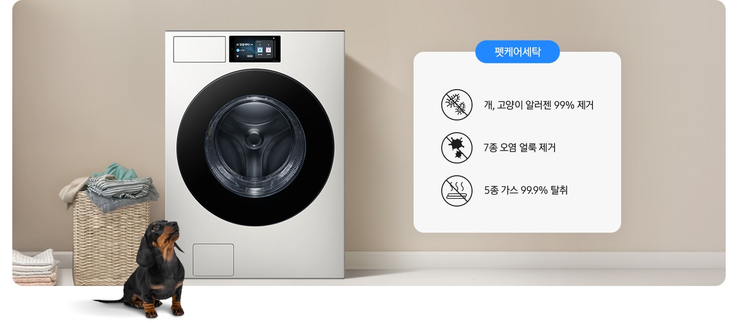 세탁기가 중앙에 설치되어 있고 좌측에 라탄 바구니 안에 빨랫감이 들어있습니다. 세탁기 앞에는 닥스훈트 강아지가 있는 연출된 이미지 입니다. 펫케어 코스-개/고양이 알러젠 99% 제거 문구와 아이콘, 7종 오염 얼룩 제거 문구와 아이콘, 5종 가스 99.9% 탈취 문구와 아이콘이 나와있습니다.