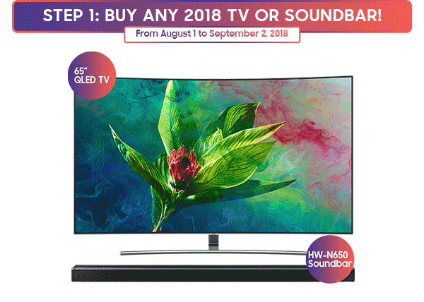 Step 1: Buy any 2018 TV or Soundbar from August 1 to September 2, 2018.