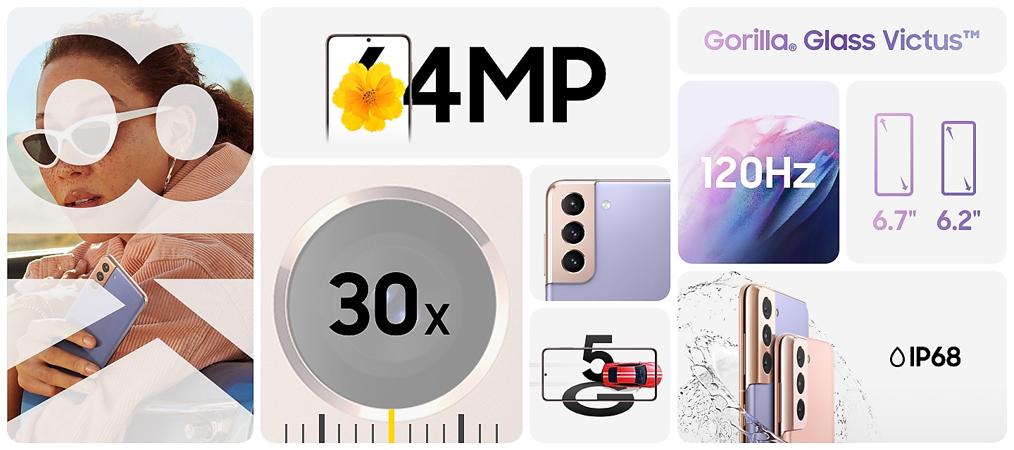 Infographic of Galaxy S21 5G and S21+ 5G's top features. Woman seen within 8K cut-out showing the phone's 8K video quality. 64MP has a flower within, outlined with the phone's shape to show you get high resolution even when you crop. A close-up of S21+ 5G's rear camera. A camera lens with zoom bar underneath represents 30X Space Zoom, demonstrating how close the camera gets to the action. Gorilla Glass VictusTM logo. A fluid violet graphic shows the Super Smooth 120Hz display. Two icons for S21+ 5G and S21 5G's 6.7" and 6.2" screens. A car races through the outline of the phone to show the speed of 5G. Water splashes around the two phones with an icon to show the water resistance of IP68.