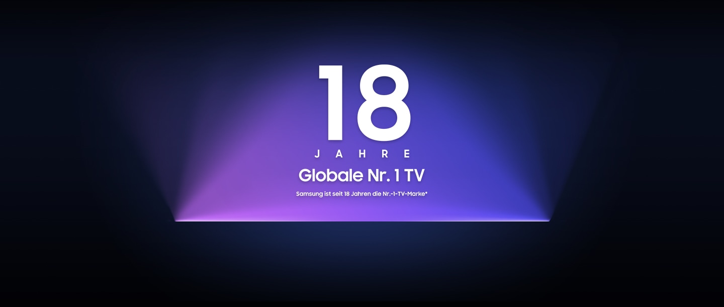 18 JAHRE weltweit die Nr. 1 bei Fernsehgeräten. Samsung ist seit 18 Jahren die Nr. 1 unter den TV-Marken.