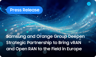 Samsung and Orange Group Deepen Strategic Partnership to Bring vRAN and Open RAN to the Field in Europe