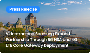 Videotron and Samsung Expand Partnership Through 5G NSA and 4G LTE Core Gateway Deployment