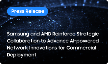 Samsung and AMD Reinforce Strategic Collaboration to Advance AI-Powered Network Innovations for Commercial Deployment