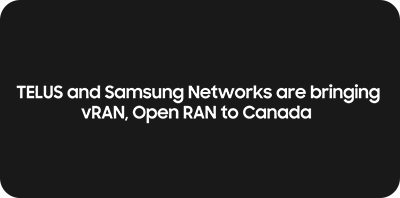 TELUS and Samsung Networks are bringing vRAN, Open RAN to Canada
