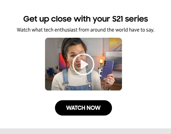 Get up close with your S21 series