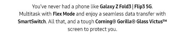 You've never had a phone like Galaxy Z Fold3|Flip3 5G.