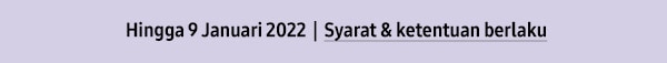 Hingga 9 Januari 2022 | Syarat & ketentuan berlaku