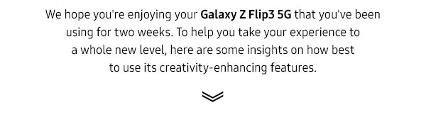 We hope you're enjoying your Galaxy Z Flip3 5G that you've been using for two weeks