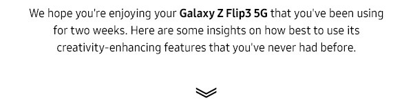 We hope you're enjoying your Galaxy Z Flip3 5G that you've been using for two weeks