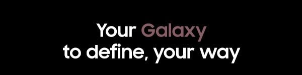 Your Galaxy to define, your way