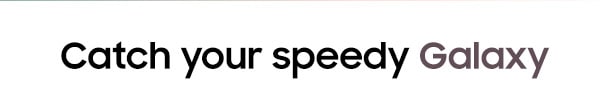 Catch your speedy Galaxy