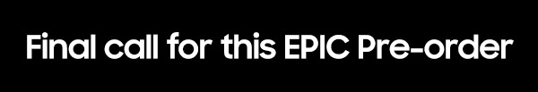 Final call for this epic pre-order