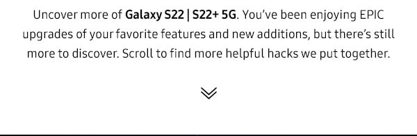 Uncover more of Galaxy S22|S22+ 5G