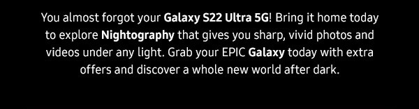 You almost forgot your Galaxy S22 Ultra 5G!