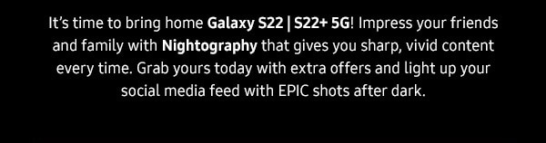 It's time to bring home Galaxy S22|S22+ 5G!