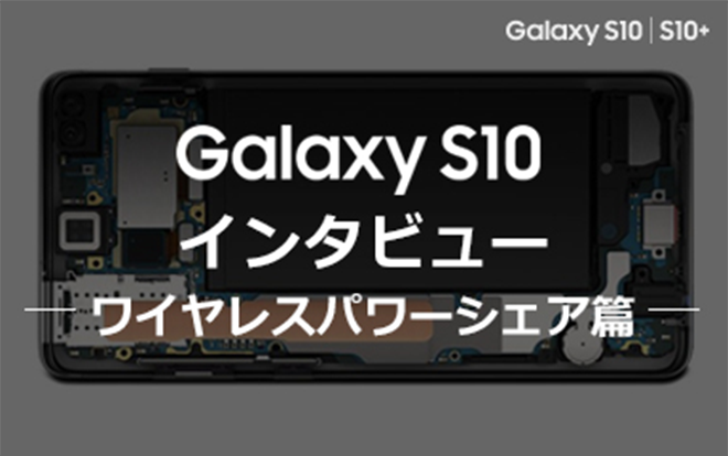 Galaxy S10インタビュー-ワイヤレスパワーシェア篇-