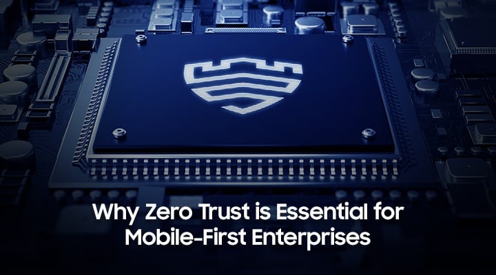 Why Zero Trust is Essential for Mobile-First Enterprises | Samsung ...