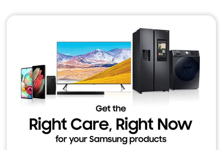 Get the Right Care, Right Now for your Samsung Products