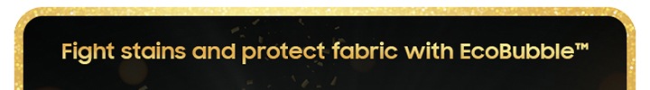 Fight stains and protect fabics with EcoBubbletm