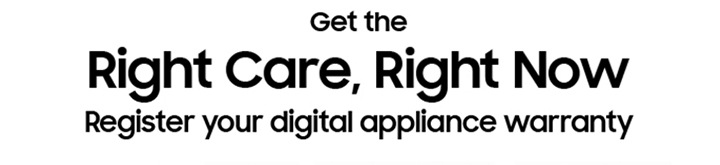 Get the Right Care, Right Now Register your digital appliances warranty.