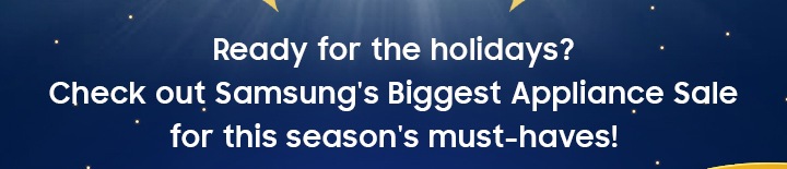 Ready for the holidays? Check out Samsung's Biggest Appliance Sale for this season's most-haves!