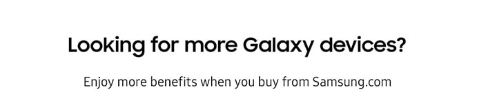 Looking for more Galaxy devices?
