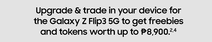 Upgrade & trade in your device for the Galaxy Z Flip3 5G to get freebies and token worth up to P8,900.2,4