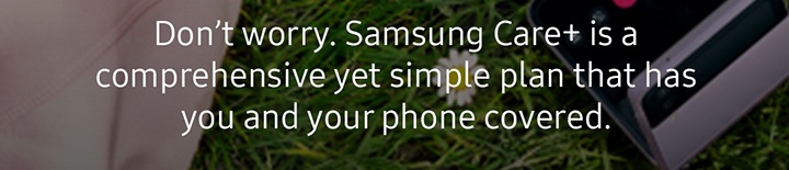 Don't worry. Samsung Care+...