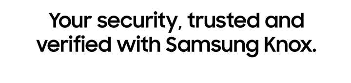 Your security, trusted and verified with Samsung Knox.