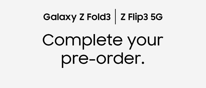 Galaxy Z Fold3 | Z FLip3 5G Complete your pre-order.