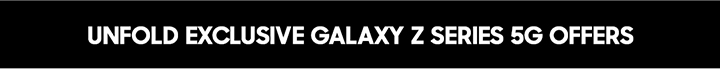 UNFOLD EXCLUSIVE GALAXY Z SERIES 5G OFFERS