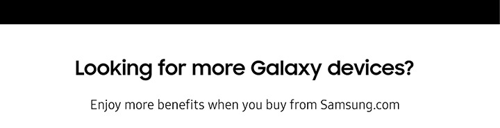Looking for more Galaxy devices