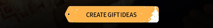 CREATE GIFT IDEAS