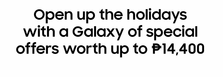 Open up the holidays with a Galaxy of special offers worth up to P14,400